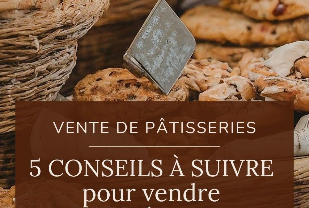 Les 5 conseils à suivre lorsqu’on vend des gâteaux faits maison